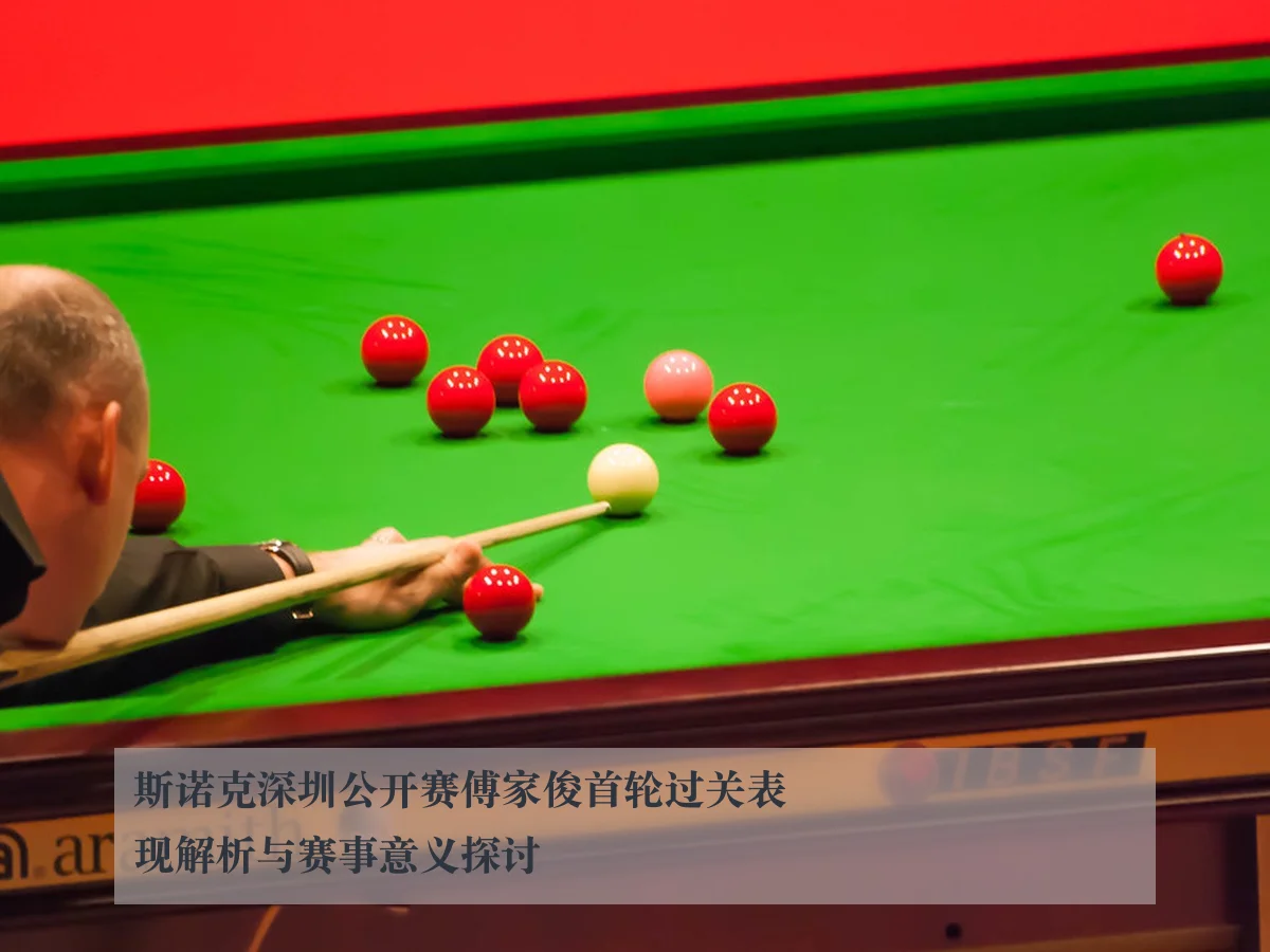 斯诺克深圳公开赛傅家俊首轮过关表现解析与赛事意义探讨